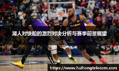 湖人对快船的激烈对决分析与赛季前景展望