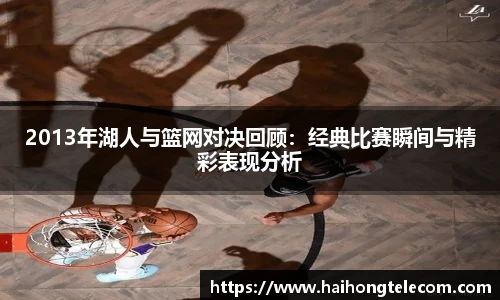2013年湖人与篮网对决回顾：经典比赛瞬间与精彩表现分析