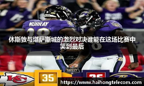 休斯敦与堪萨斯城的激烈对决谁能在这场比赛中笑到最后